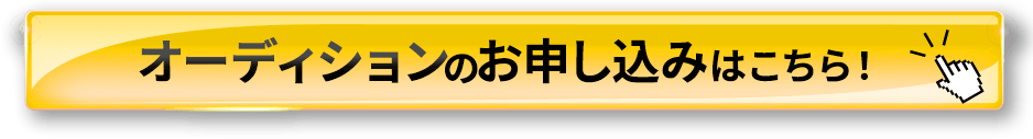 オーディションのお申し込みはこちら！